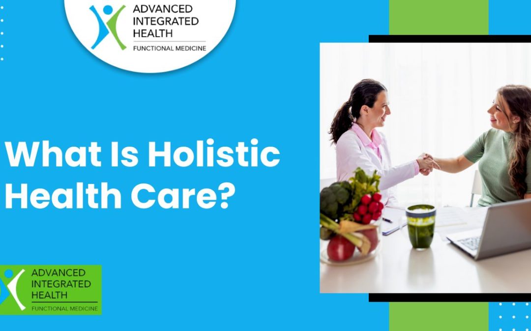 What Is Holistic Health Care? Why Does It Matter?